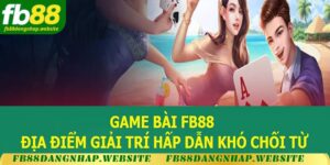 Game Bài FB88 - Địa Điểm Cá Cược Giải Trí Khó Từ Chối