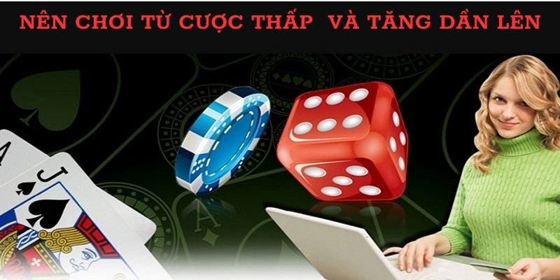 Mẹo chơi Casino trực tuyến chọn mức cược thấp sau tăng dần 